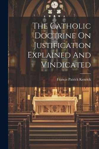 The Catholic Doctrine On Justification Explained And Vindicated