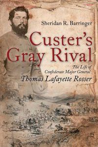 Cover image for Custer's Gray Rival: The Life of Confederate Major General Thomas Lafayette Rosser