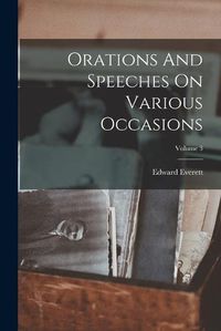 Cover image for Orations And Speeches On Various Occasions; Volume 3