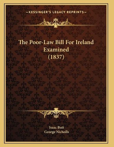 Cover image for The Poor-Law Bill for Ireland Examined (1837)