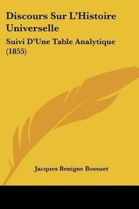 Cover image for Discours Sur L'Histoire Universelle: Suivi D'Une Table Analytique (1855)