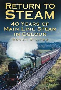 Cover image for Return to Steam: 40 Years of Main Line Steam in Colour