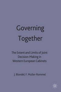 Cover image for Governing Together: The Extent and Limits of Joint Decision-Making in Western European Cabinets