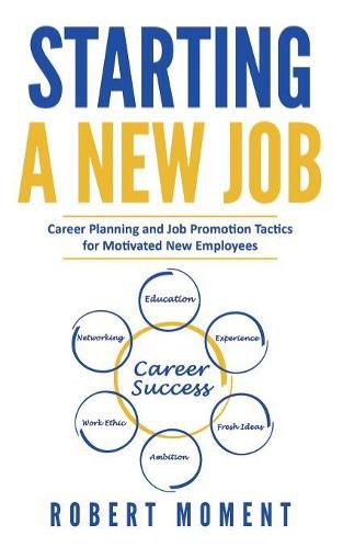 Cover image for Starting a New Job: Career Planning and Job Promotion Tactics for Motivated New Employees