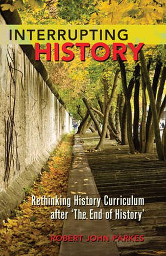 Interrupting History: Rethinking History Curriculum after 'The End of History