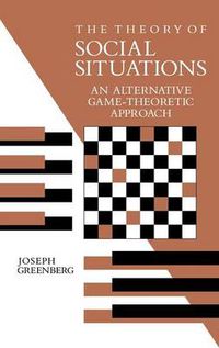 Cover image for The Theory of Social Situations: An Alternative Game-Theoretic Approach