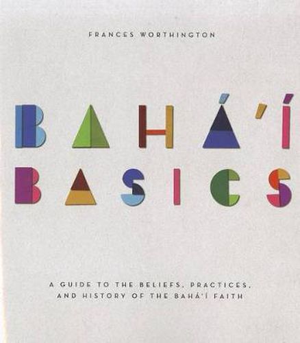 Cover image for Baha'i Basics: A Guide to the Beliefs, Practices, and History of the Baha'i Faith