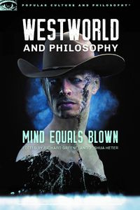 Cover image for Westworld and Philosophy: Mind Equals Blown