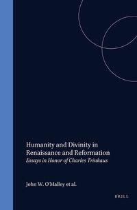 Cover image for Humanity and Divinity in Renaissance and Reformation: Essays in Honor of Charles Trinkaus