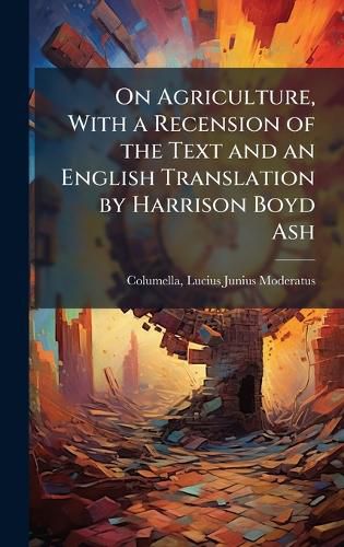 Cover image for On Agriculture, With a Recension of the Text and an English Translation by Harrison Boyd Ash