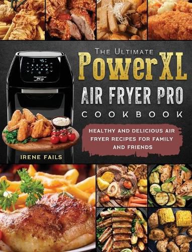 Cover image for The Ultimate PowerXL Air Fryer Pro Cookbook: Healthy and Delicious Air Fryer Recipes for Family and Friends