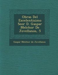 Cover image for Obras del Excelentisimo Se or D. Gaspar Melchor de Jovellanos, 5