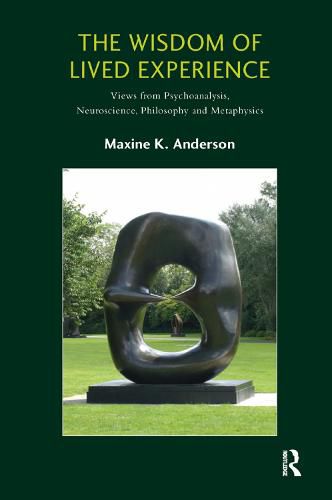 The Wisdom of Lived Experience: Views from Psychoanalysis, Neuroscience, Philosophy, and Metaphysics