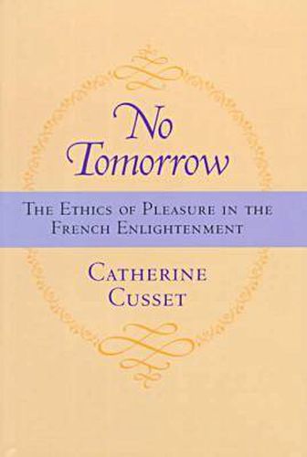 No Tomorrow: The Ethics of Pleasure in the French Enlightenment