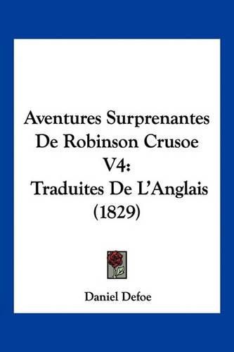 Cover image for Aventures Surprenantes de Robinson Crusoe V4: Traduites de L'Anglais (1829)