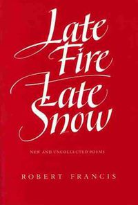 Cover image for Late Fire, Late Snow: New and Uncollected Poems