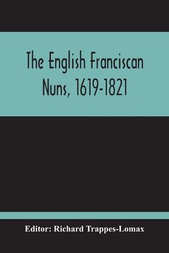 Cover image for The English Franciscan Nuns, 1619-1821: And The Friars Minor Of The Same Province, 1618-1761