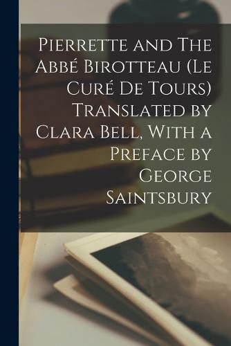 Pierrette and The Abbe Birotteau (Le cure de Tours) Translated by Clara Bell, With a Preface by George Saintsbury