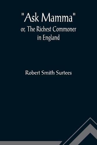 Ask Mamma; or, The Richest Commoner In England