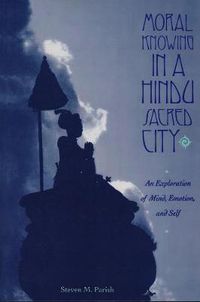 Cover image for Moral Knowing in a Hindu Sacred City: An Exploration of Mind, Emotion and Self