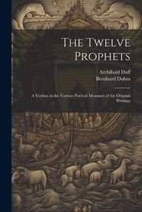 Cover image for The Twelve Prophets; a Version in the Various Poetical Measures of the Original Writings