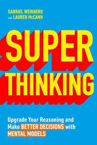 Cover image for Super Thinking: Upgrade Your Reasoning and Make Better Decisions with Mental Models