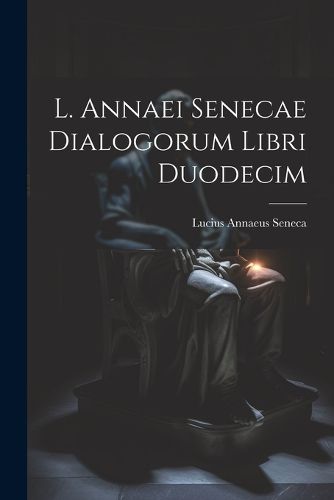 Cover image for L. Annaei Senecae Dialogorum Libri Duodecim
