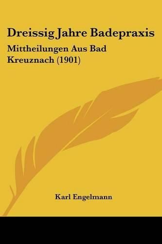 Dreissig Jahre Badepraxis: Mittheilungen Aus Bad Kreuznach (1901)