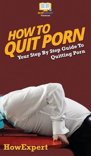 How To Quit Porn: Your Step By Step Guide to Quitting Porn