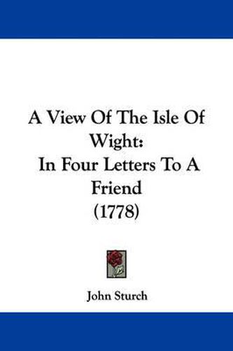 A View Of The Isle Of Wight: In Four Letters To A Friend (1778)