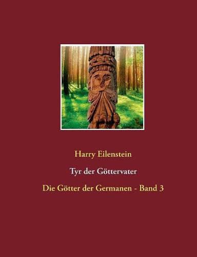 Tyr der Goettervater: Die Goetter der Germanen - Band 3