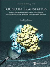 Cover image for Found In Translation: Collection Of Original Articles On Single-particle Reconstruction And The Structural Basis Of Protein Synthesis