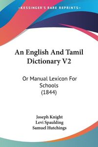 Cover image for An English and Tamil Dictionary V2: Or Manual Lexicon for Schools (1844)