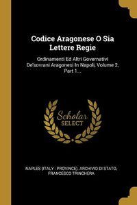 Cover image for Codice Aragonese O Sia Lettere Regie