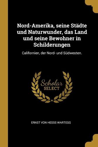 Nord-Amerika, seine Staedte und Naturwunder, das Land und seine Bewohner in Schilderungen