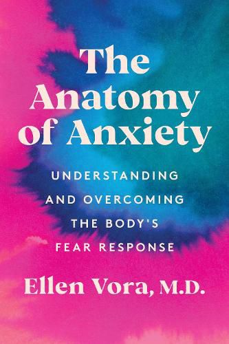 Cover image for The Anatomy of Anxiety: Understanding and Overcoming the Body's Fear Response