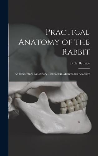 Cover image for Practical Anatomy of the Rabbit: an Elementary Laboratory Textbook in Mammalian Anatomy