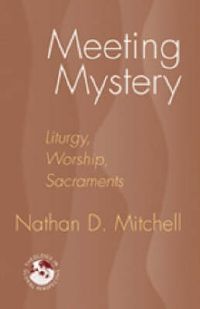 Cover image for Meeting Mystery: Liturgy, Worship, Sacraments