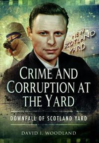 Cover image for Crime and Corruption at the Yard: Downfall of Scotland Yard