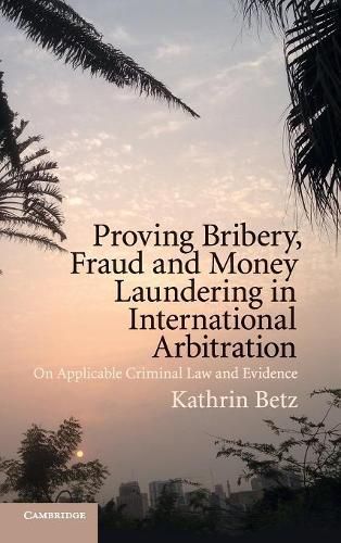 Cover image for Proving Bribery, Fraud and Money Laundering in International Arbitration: On Applicable Criminal Law and Evidence