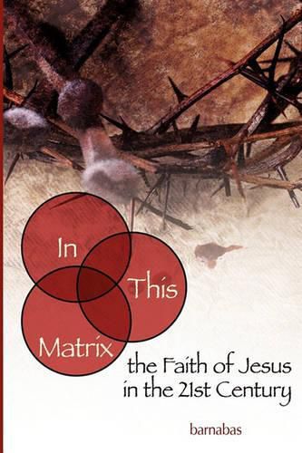 Cover image for In This Matrix: the Faith of Jesus in the 21st Century