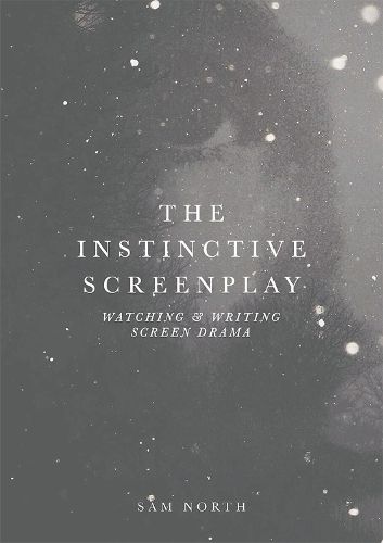 Cover image for The Instinctive Screenplay: Watching and Writing Screen Drama