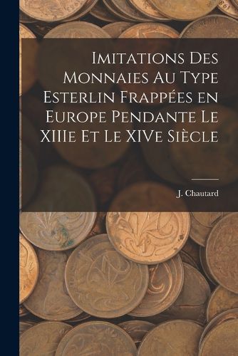 Cover image for Imitations des monnaies au type esterlin frappees en Europe pendante le XIIIe et le XIVe siecle
