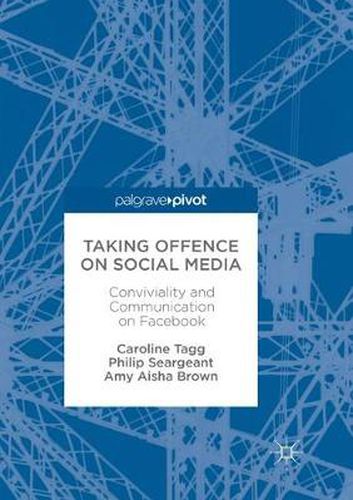 Taking Offence on Social Media: Conviviality and Communication on Facebook