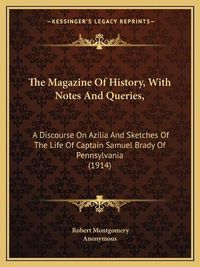 Cover image for The Magazine of History, with Notes and Queries,: A Discourse on Azilia and Sketches of the Life of Captain Samuel Brady of Pennsylvania (1914)