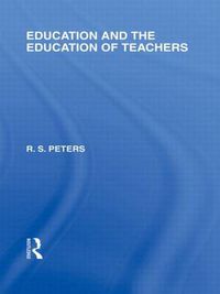 Cover image for Education and the Education of Teachers (International Library of the Philosophy of Education volume 18)