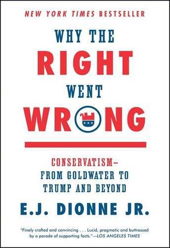 Cover image for Why the Right Went Wrong: Conservatism--From Goldwater to Trump and Beyond