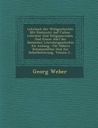 Cover image for Lehrbuch Der Weltgeschichte: Mit Rucksicht Auf Cultur, Literatur Und Religionswesen, Und Einem Abri Der Deutschen Literaturgeschichte ALS Anhang: Fur Hohere Schulanstalten Und Zur Selbstbelehrung, Volume 2...