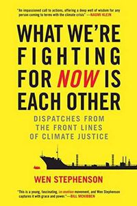 Cover image for What We're Fighting for Now Is Each Other: Dispatches from the Front Lines of Climate Justice