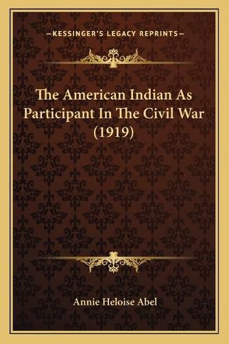 Cover image for The American Indian as Participant in the Civil War (1919)